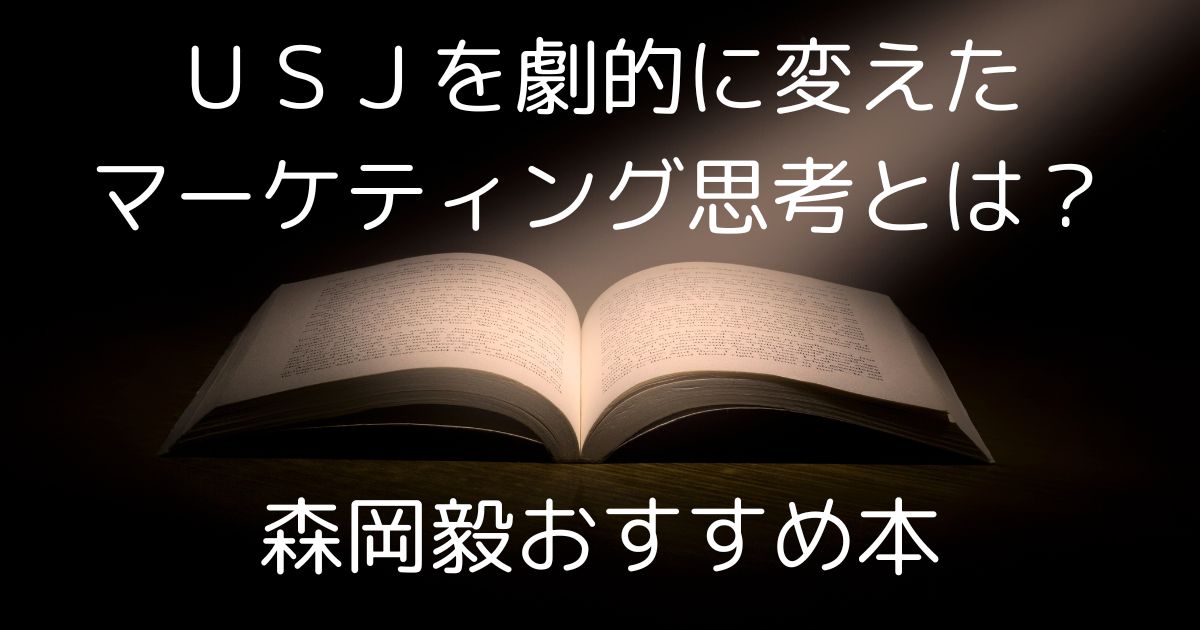 ＵＳＪを劇的に変えたマーケティング思考とは？成功を引き寄せる森岡毅の秘訣