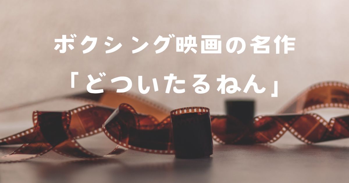 どついたるねんを無料で観る！見どころを徹底解説！【ボクシング映画】